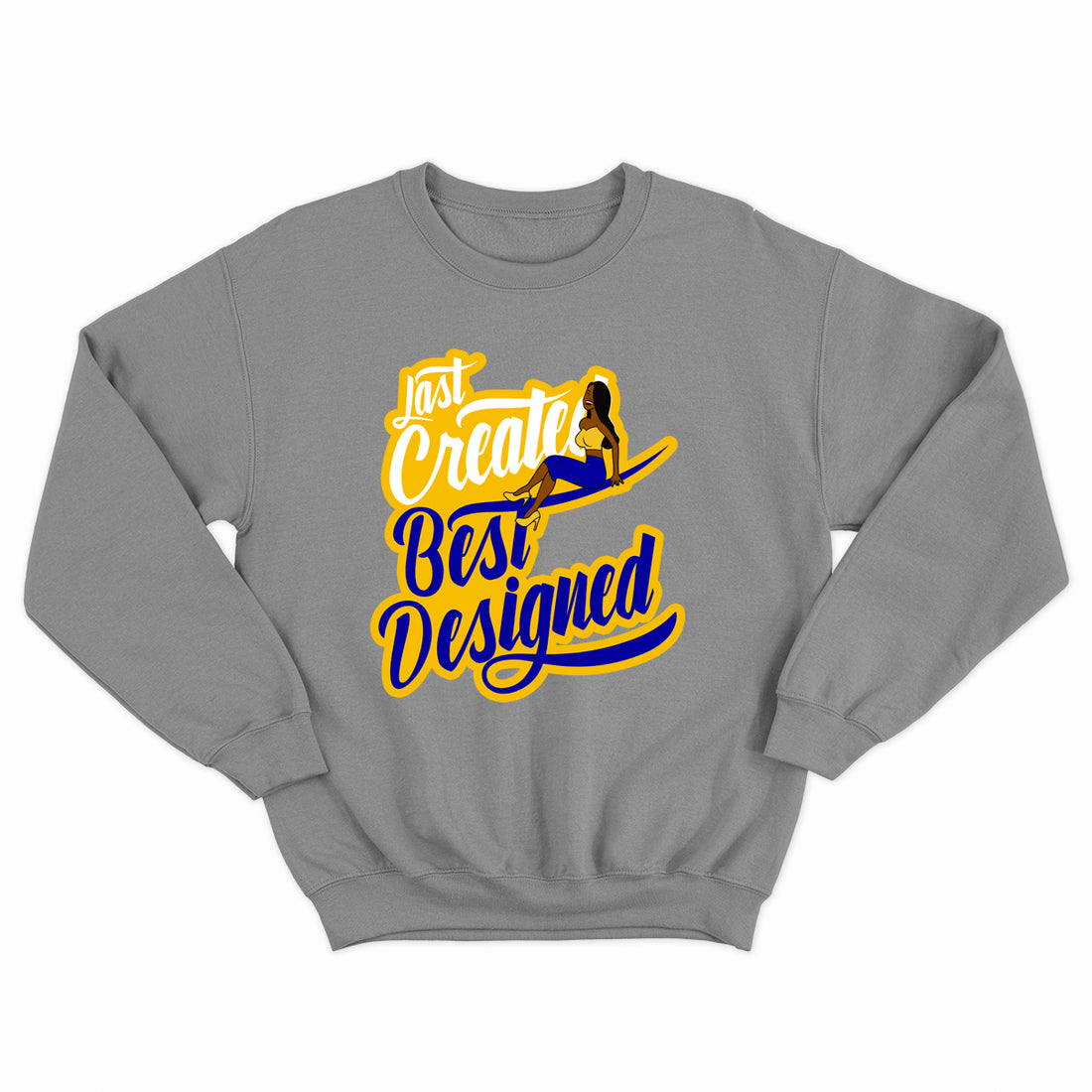 Last Created Best Designed Crewneck (Various Colors)